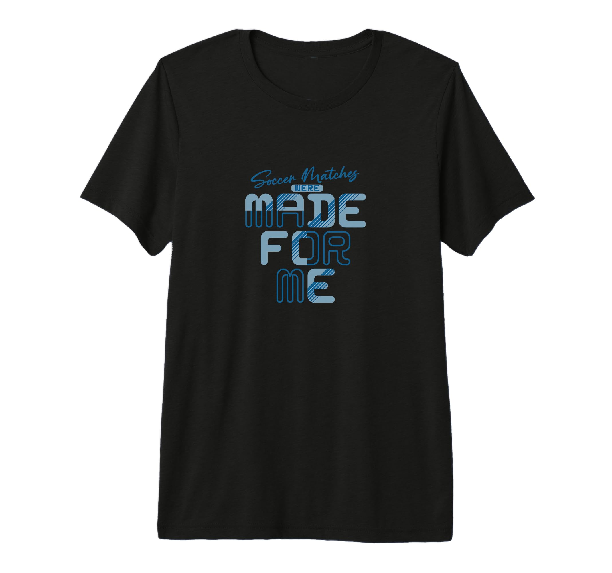 Soccer Matches Were Made Me Funny T-Shirt - Novelty Apparel Men Women - T-Shirt, Sweatshirt, Hoodie