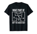 Funny What Part Soccer Dont You T-Shirt - Novelty Apparel Unisex - T-Shirt, Sweatshirt, Hoodie