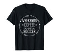 Weekends Coffee And Soccer Mom Life T-Shirt - Aesthetic Graphic Men Women - T-Shirt, Sweatshirt, Hoodie