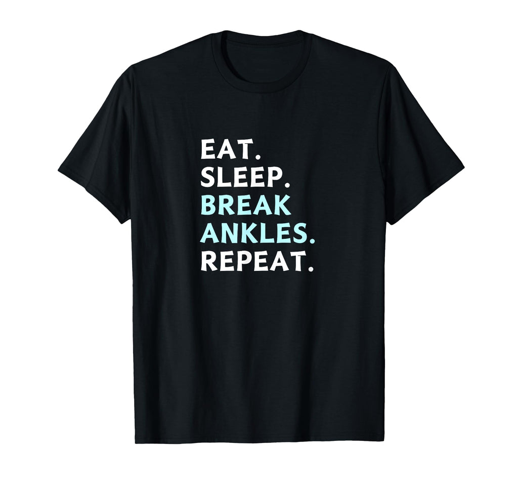 Eat Sleep Break Ankles Repeat T-Shirt - Custom Art Print for Adults - T-Shirt, Sweatshirt, Hoodie