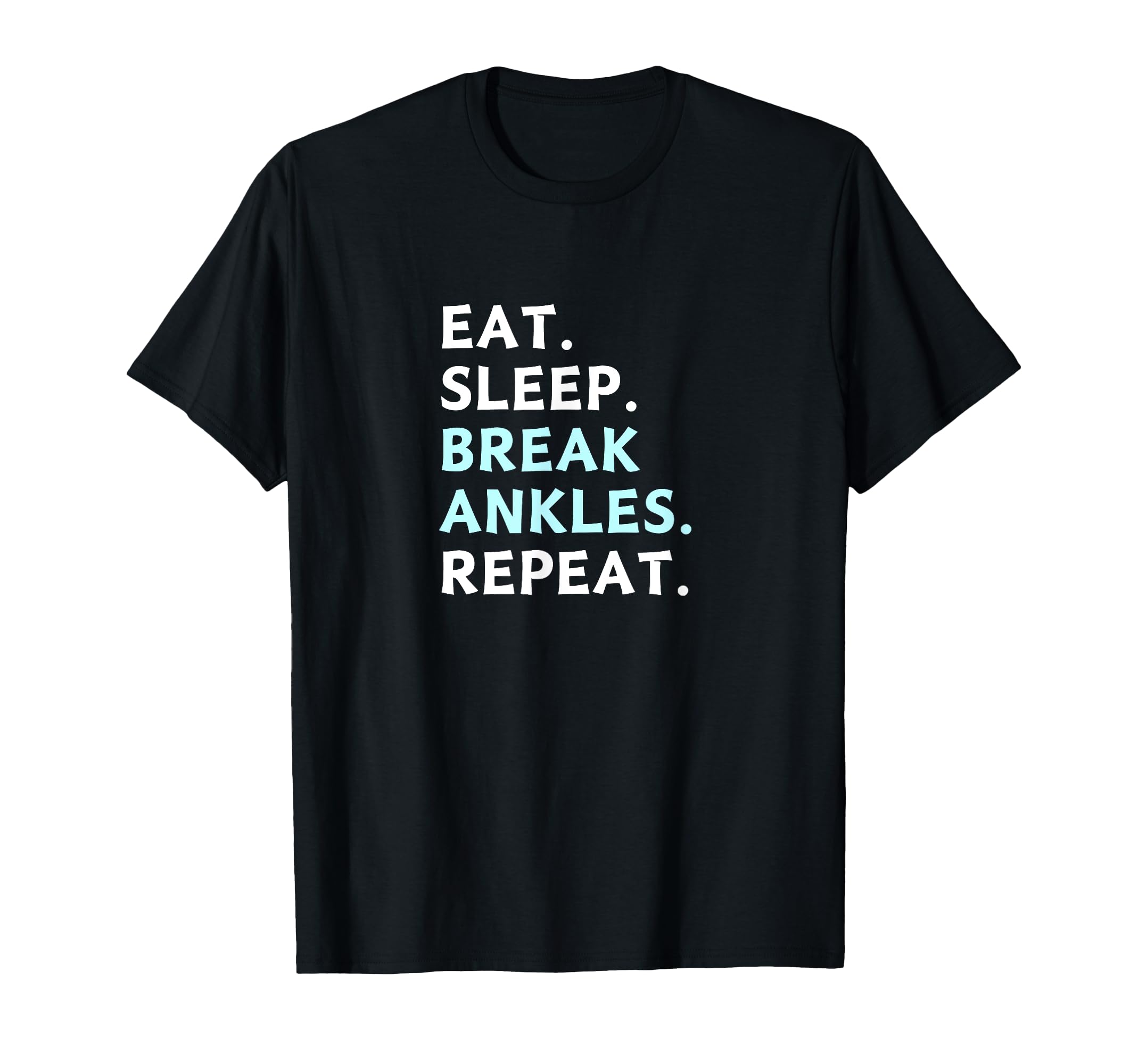 Eat Sleep Break Ankles Repeat T-Shirt - Custom Art Print for Adults - T-Shirt, Sweatshirt, Hoodie