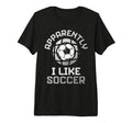 Apparently I Like Soccer Funny Game T-Shirt - Minimalist Print Men Women - T-Shirt, Sweatshirt, Hoodie