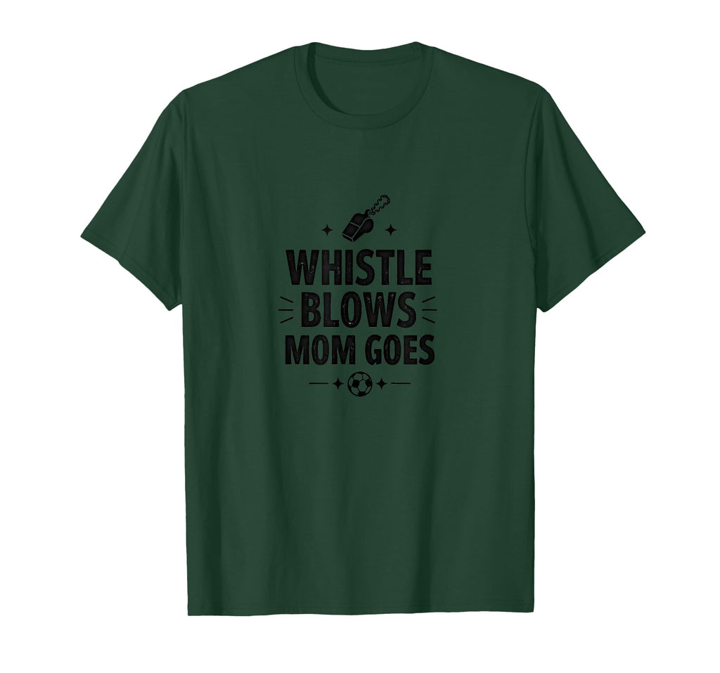 Whistle Blows Mom Goes Soccer Parent T-Shirt - Novelty Apparel Unisex - T-Shirt, Sweatshirt, Hoodie