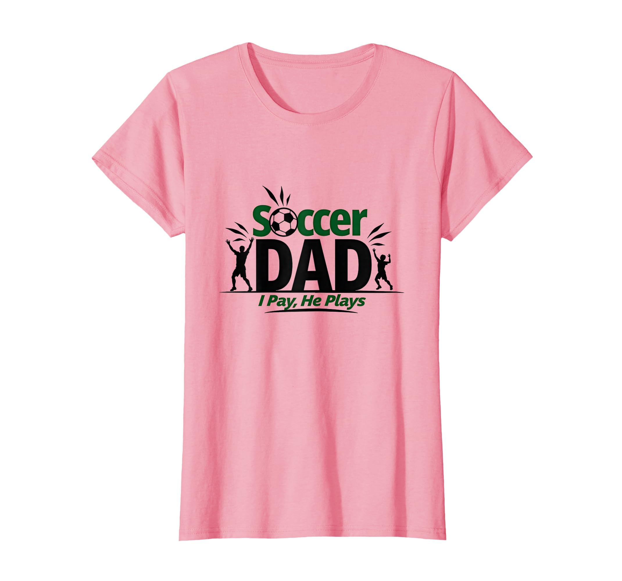 Soccer Dad I Pay He Plays Fun T-Shirt - Casual Everyday Wear Men Women - T-Shirt, Sweatshirt, Hoodie