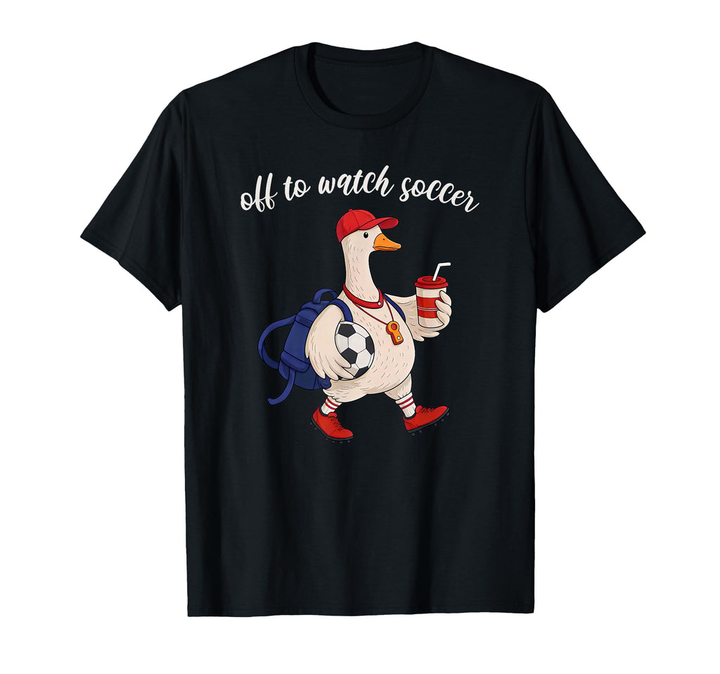 Off To Watch Soccer Funny Goose Football T-Shirt - Graphic Print Unisex - T-Shirt, Sweatshirt, Hoodie