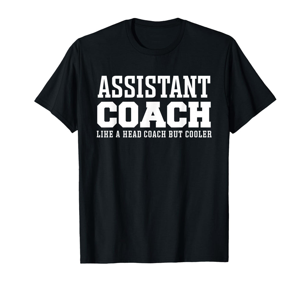 Assistant Coach Like Head Coach But Cooler T-Shirt - Unique Graphic Unisex - T-Shirt, Sweatshirt, Hoodie