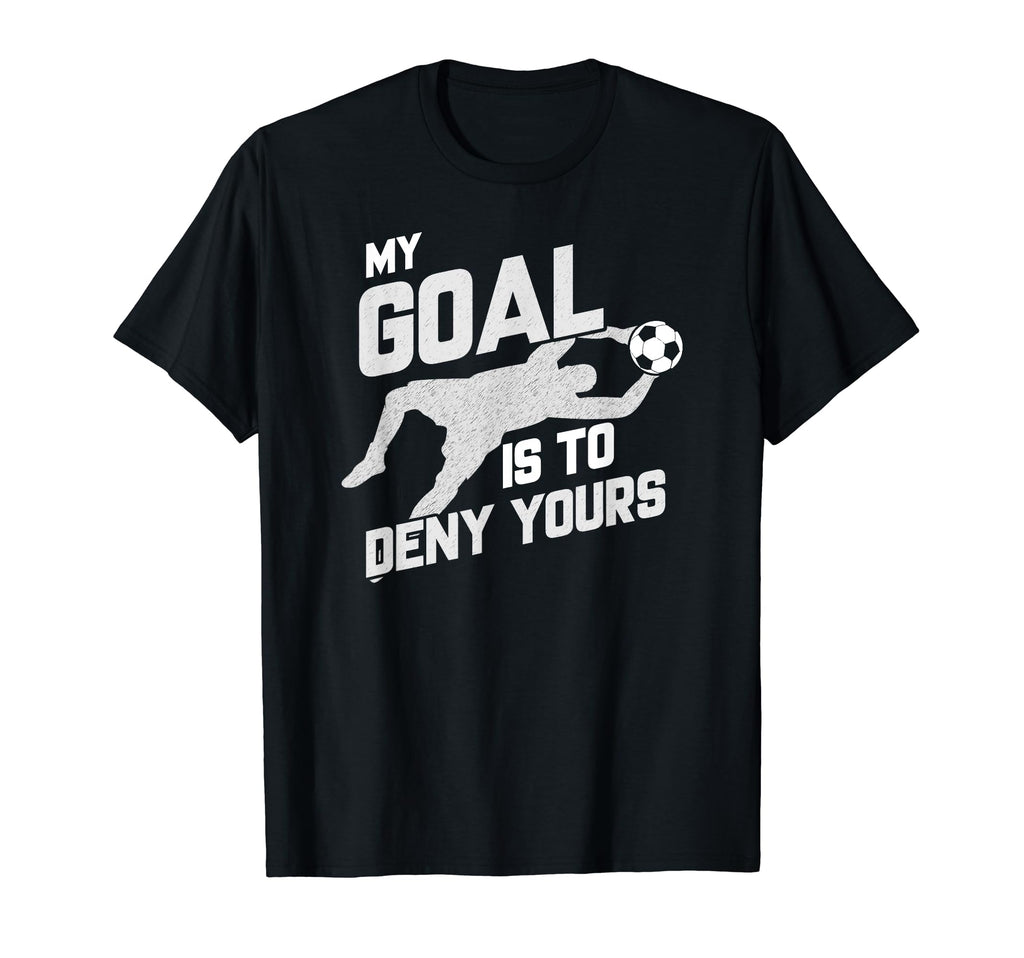 My Goal Is To Deny Yours Soccer T-Shirt - Streetwear Style for Adults - T-Shirt, Sweatshirt, Hoodie