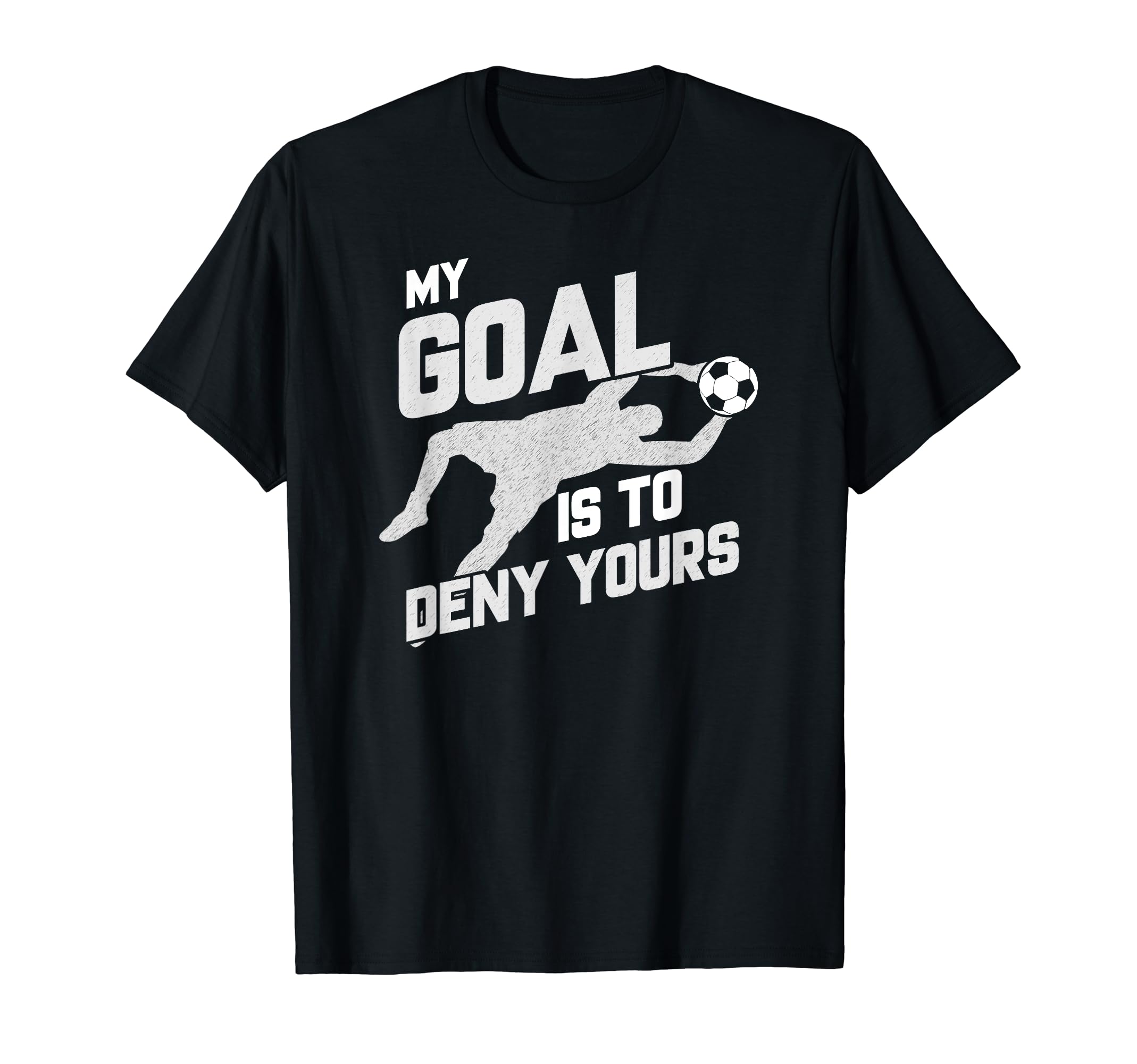 My Goal Is To Deny Yours Soccer T-Shirt - Streetwear Style for Adults - T-Shirt, Sweatshirt, Hoodie