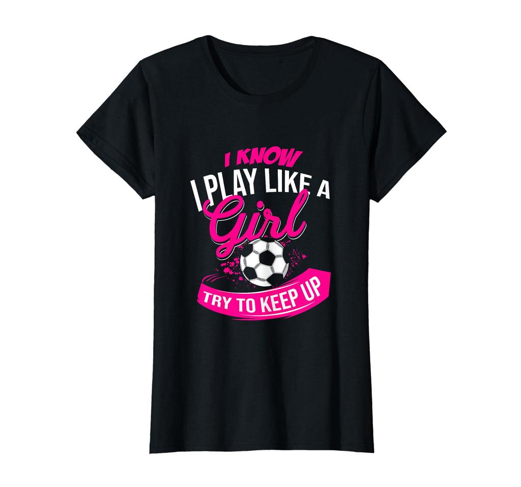 I Know I Play Like Try To Keep Up Futsal T-Shirt - Graphic Print Unisex - T-Shirt, Sweatshirt, Hoodie