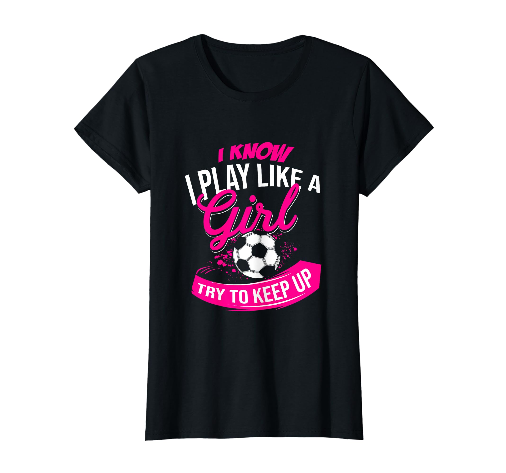 I Know I Play Like Try To Keep Up Futsal T-Shirt - Graphic Print Unisex - T-Shirt, Sweatshirt, Hoodie