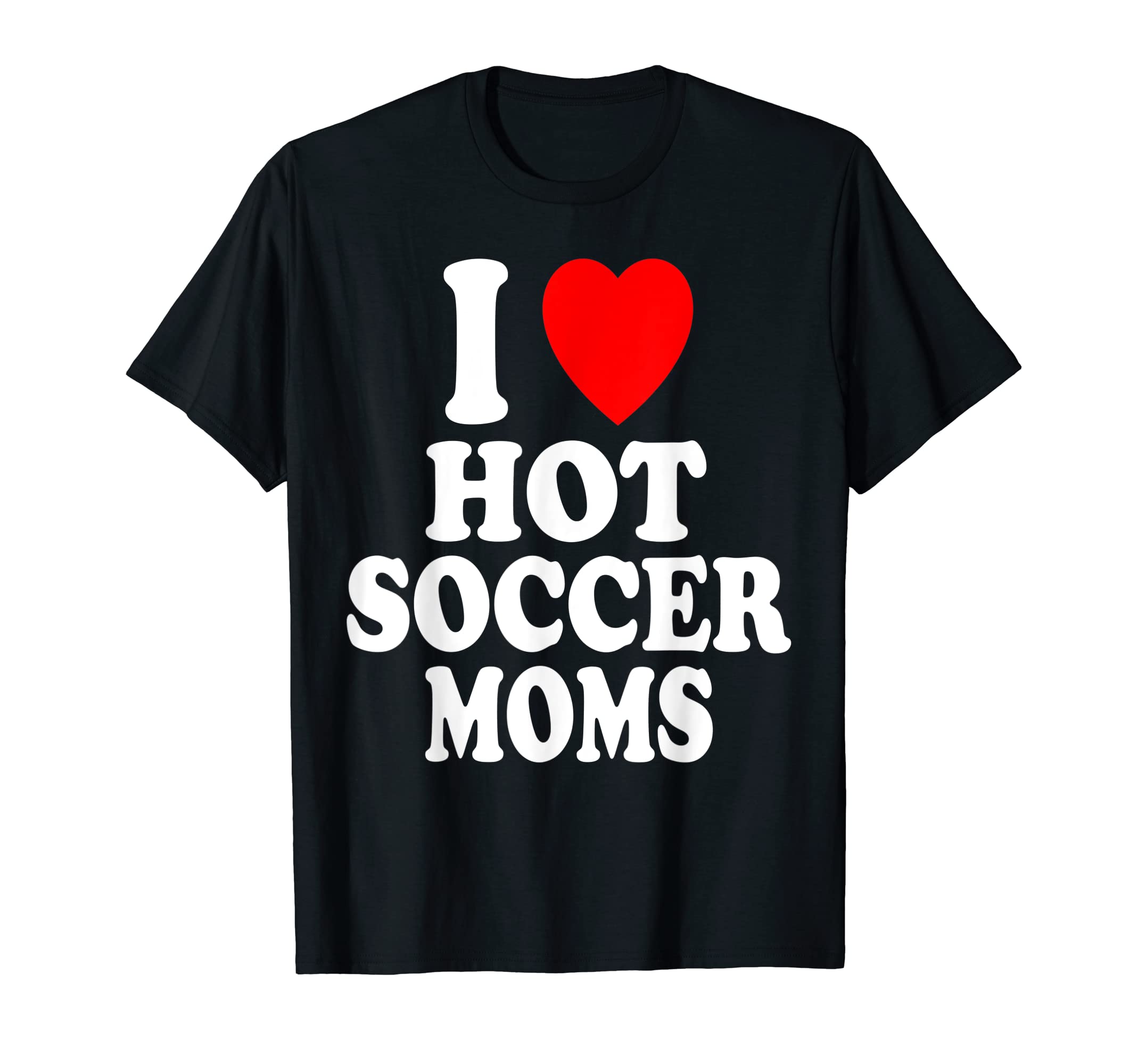 I Heart Love Hot Soccer Moms Sport Mother T-Shirt - Graphic Print Unisex - T-Shirt, Sweatshirt, Hoodie