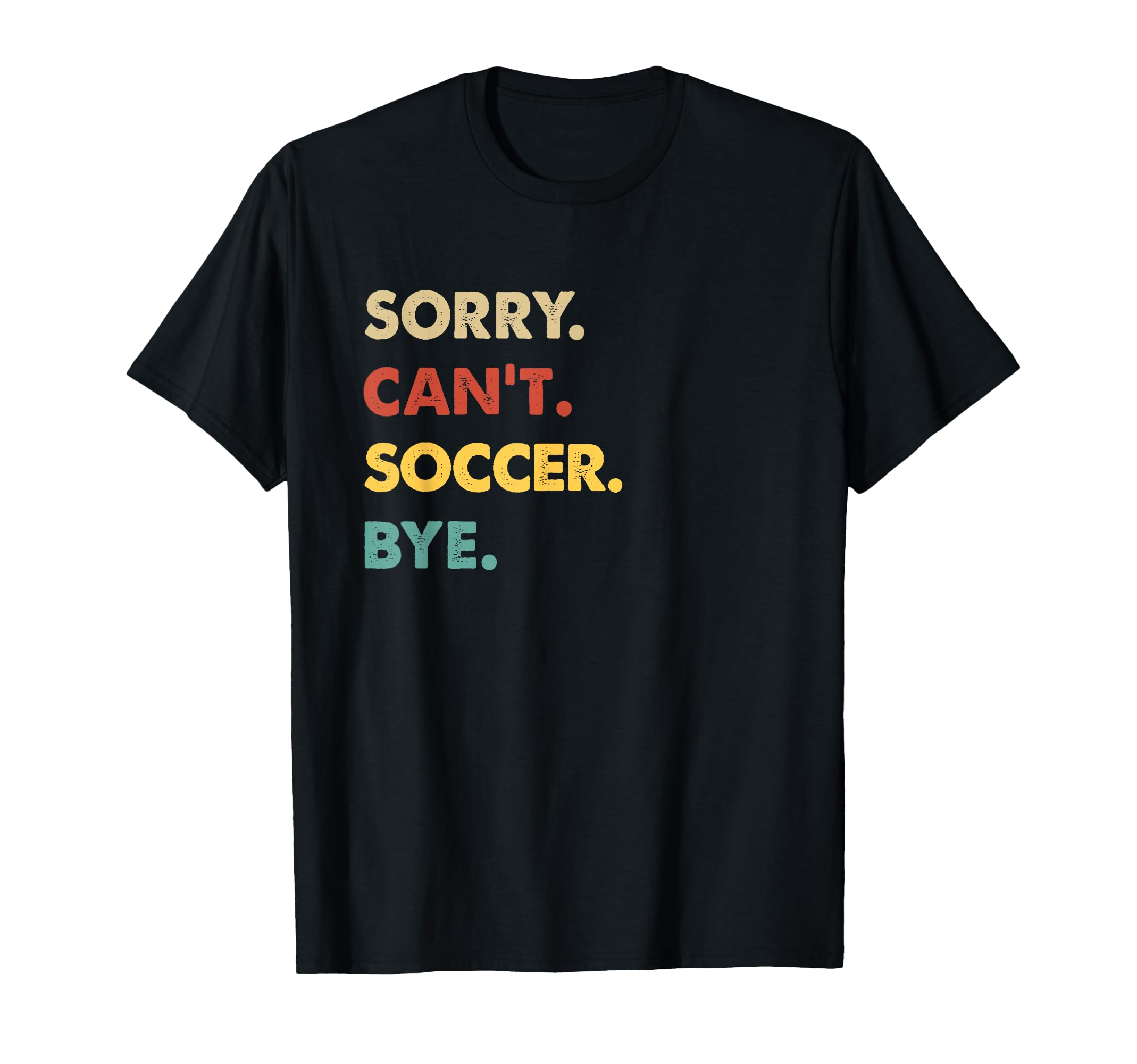 Funny Soccer Sorry Cant Soccer Bye T-Shirt - Aesthetic Graphic Men Women - T-Shirt, Sweatshirt, Hoodie
