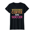 Weekends Coffee And Soccer Soccer T-Shirt - Fun Novelty Design for Adults - T-Shirt, Sweatshirt, Hoodie