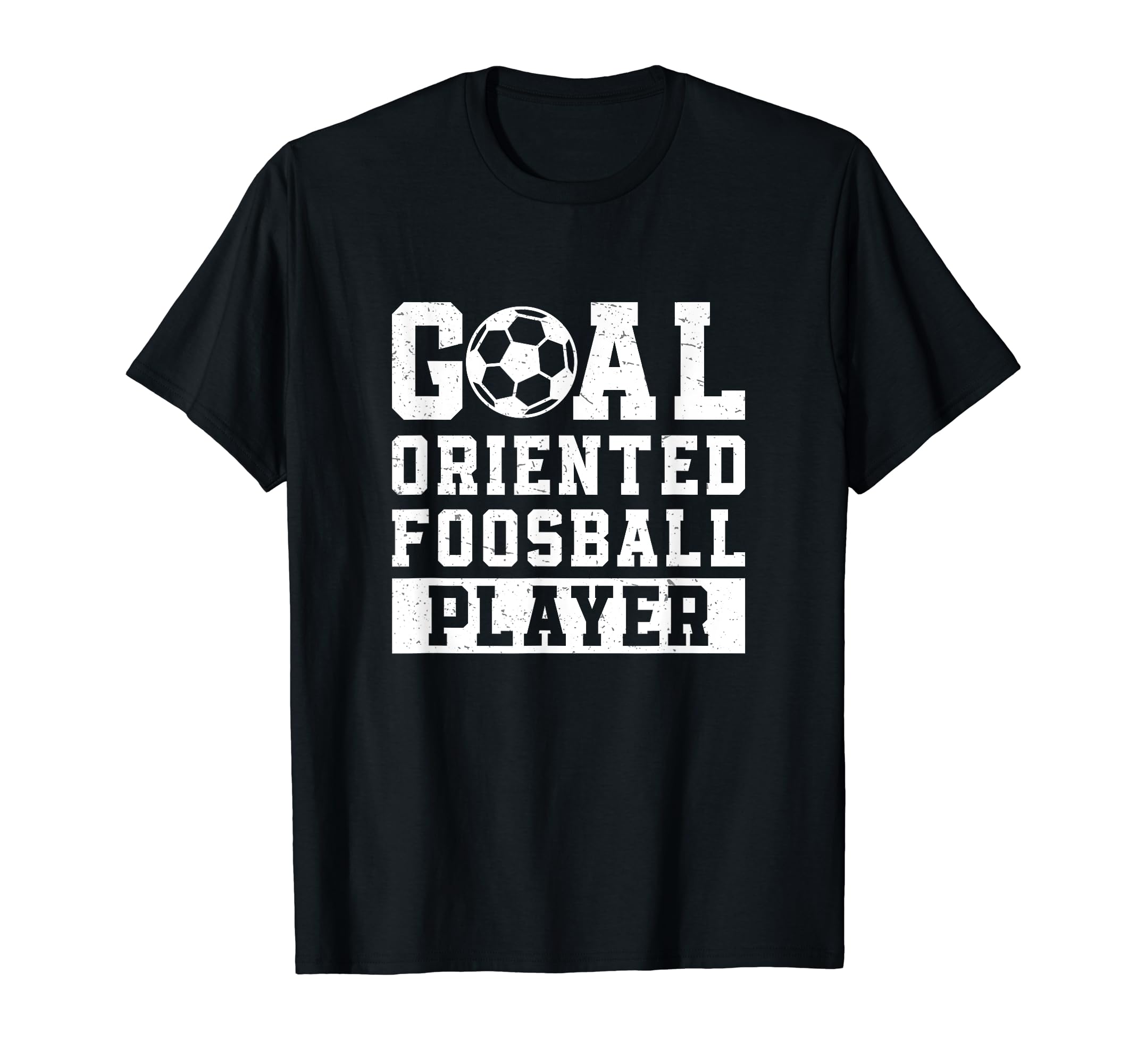 Goal Oriented Foosball Player Funny T-Shirt - Unique Graphic Unisex - T-Shirt, Sweatshirt, Hoodie