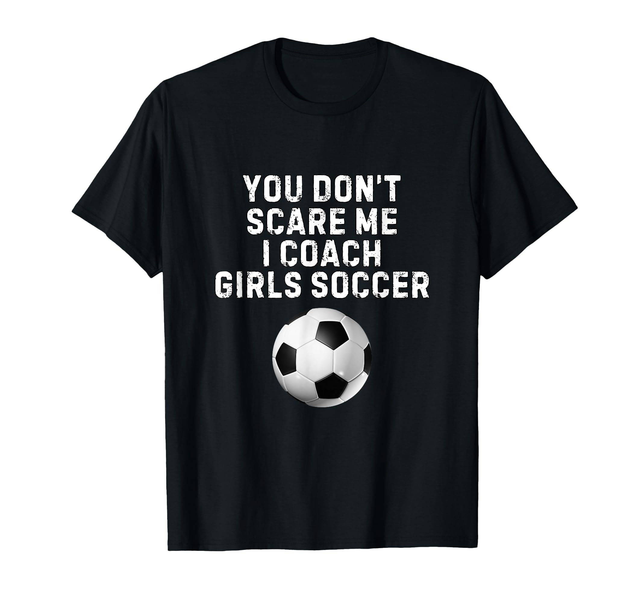 You Dont Scare Me I Coach Soccer Funny T-Shirt - Unique Graphic Men Women - T-Shirt, Sweatshirt, Hoodie