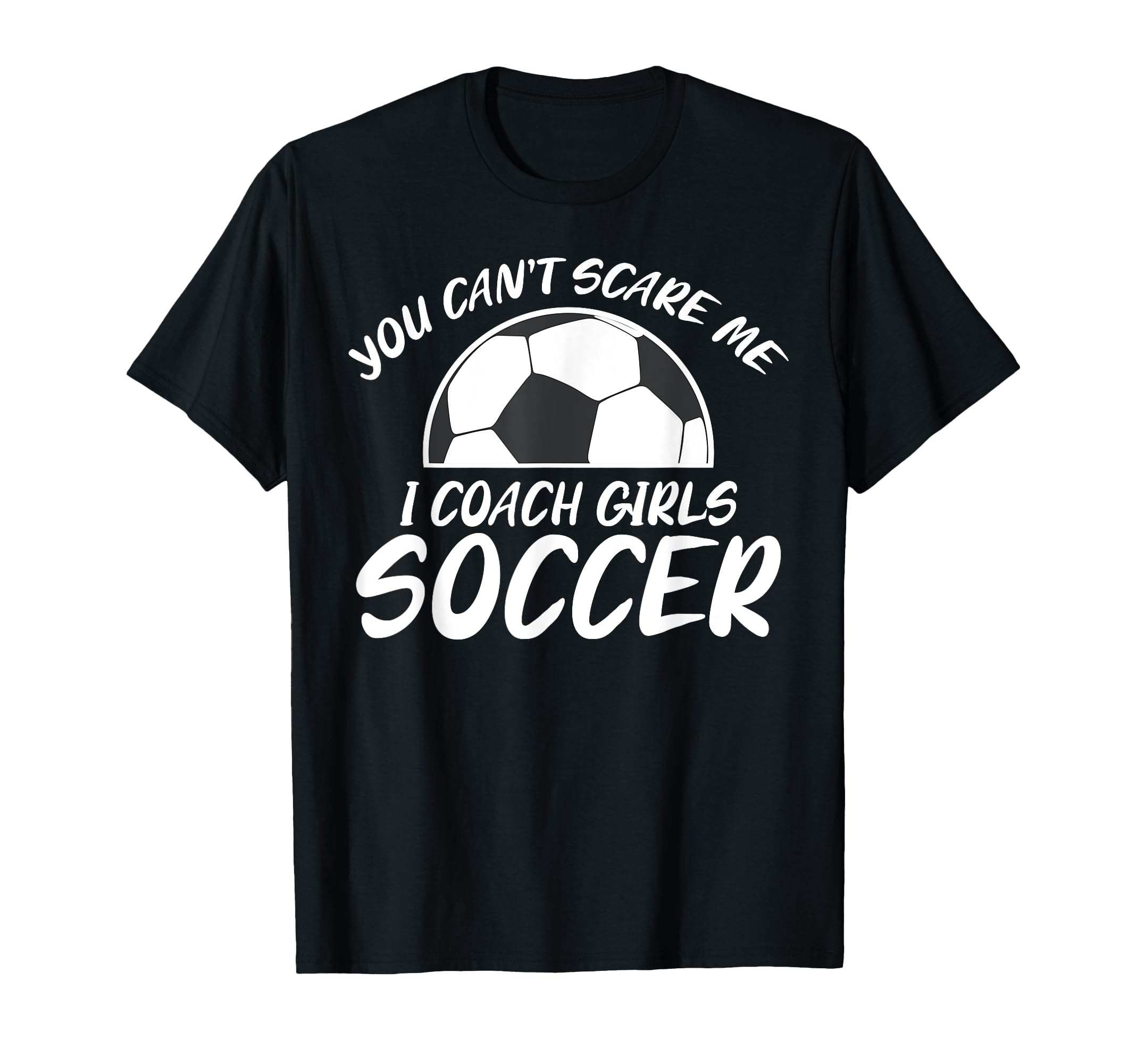 You Cant Scare Me I Coach Soccer T-Shirt - Minimalist Print for Adults - T-Shirt, Sweatshirt, Hoodie