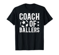 Coach Ballers Soccer Coach T-Shirt - Casual Everyday Wear for Adults - T-Shirt, Sweatshirt, Hoodie