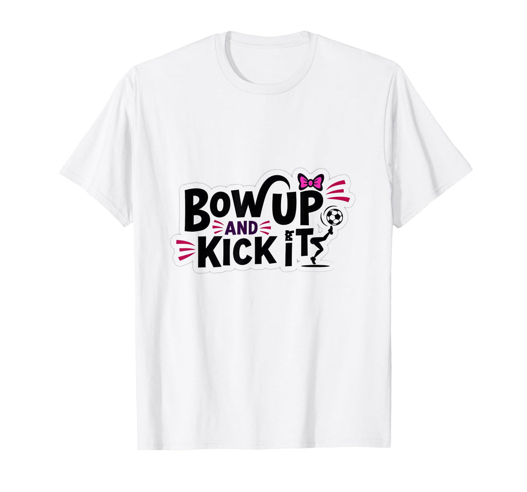 Bow Up Kick It Soccers Motivational T-Shirt - Trendy Graphic for Adults - T-Shirt, Sweatshirt, Hoodie