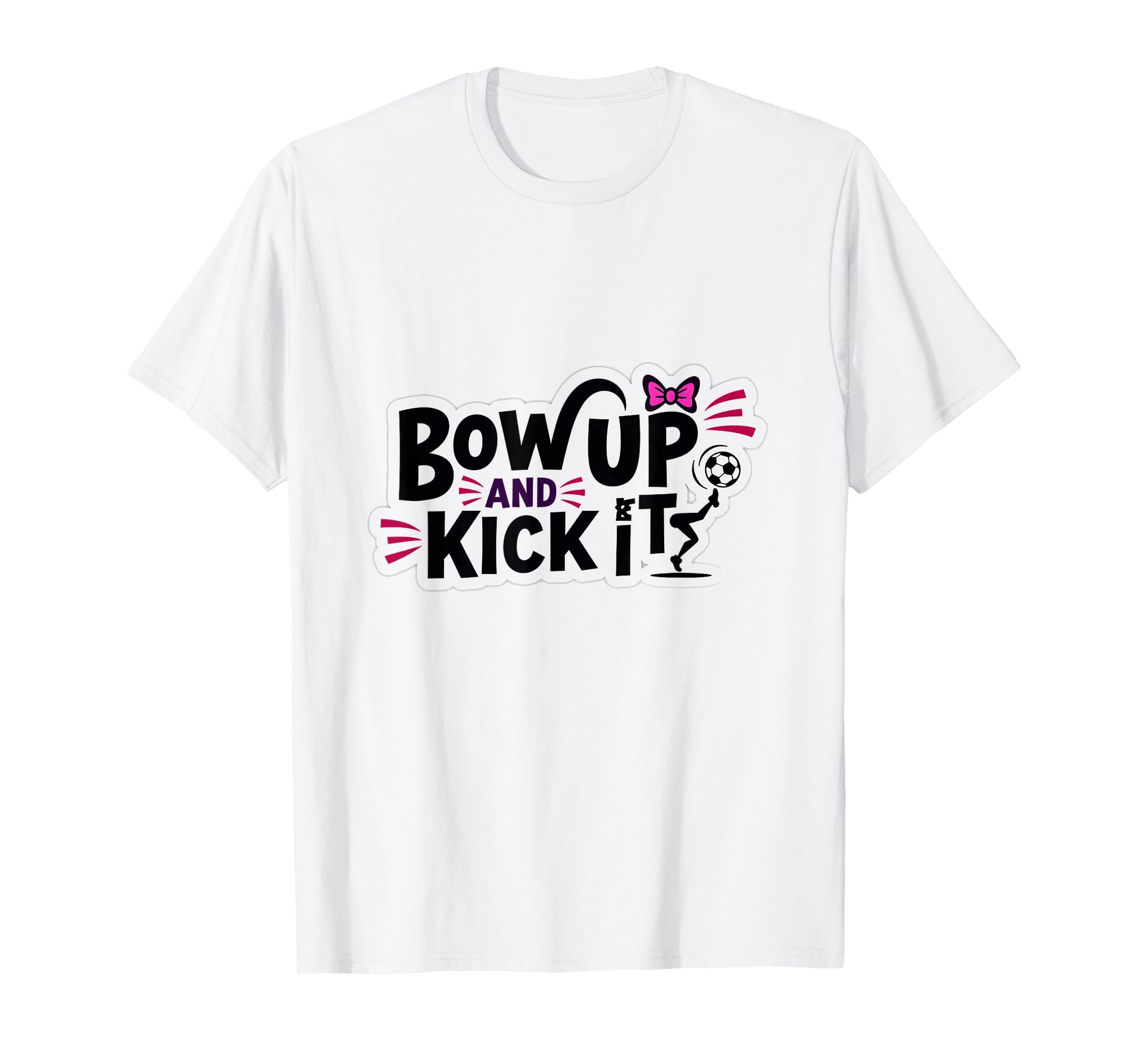 Bow Up Kick It Soccers Motivational T-Shirt - Trendy Graphic for Adults - T-Shirt, Sweatshirt, Hoodie