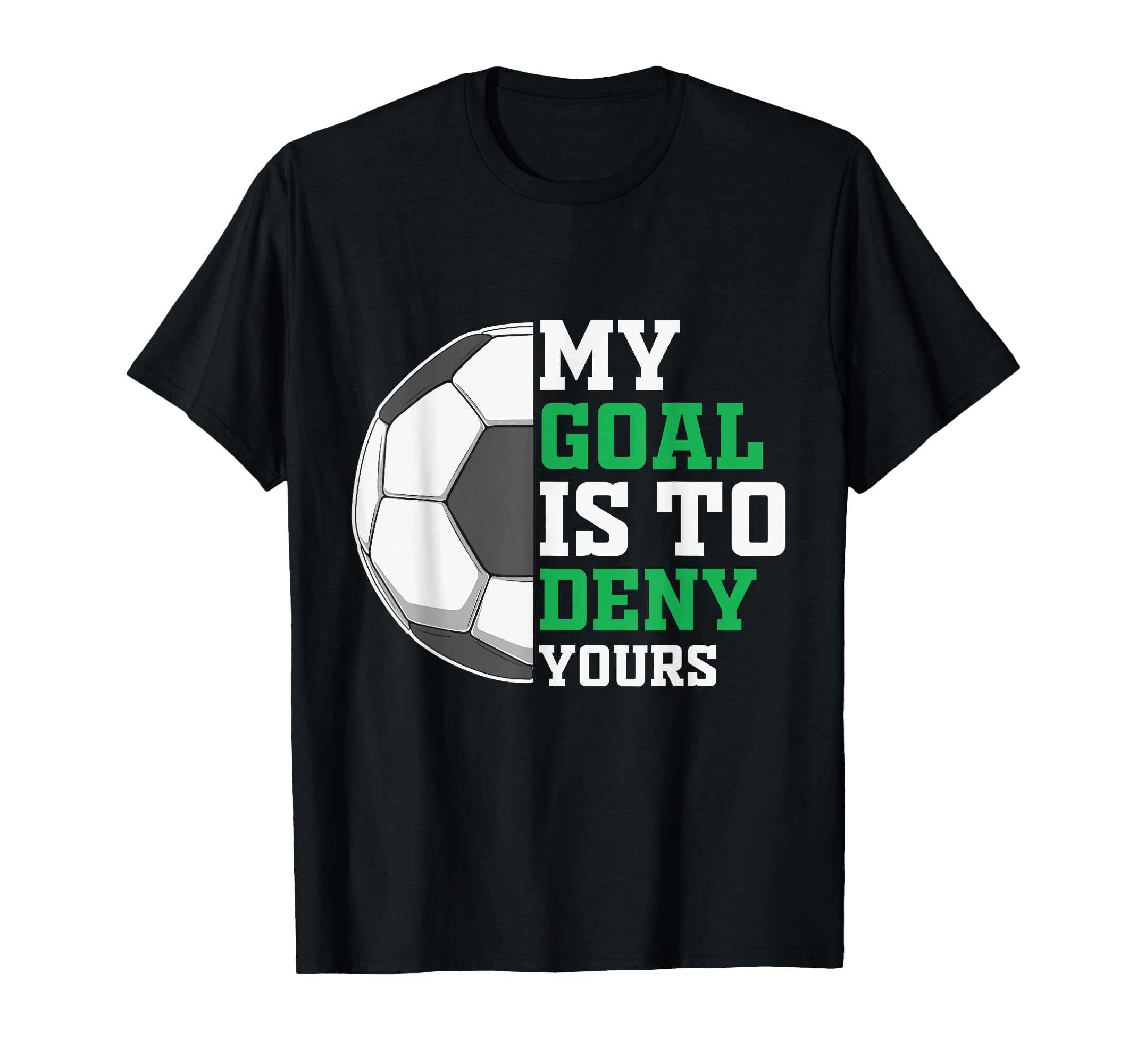 My Goal Is To Deny Yours Funny Soccer T-Shirt - Custom Art Print Unisex - T-Shirt, Sweatshirt, Hoodie