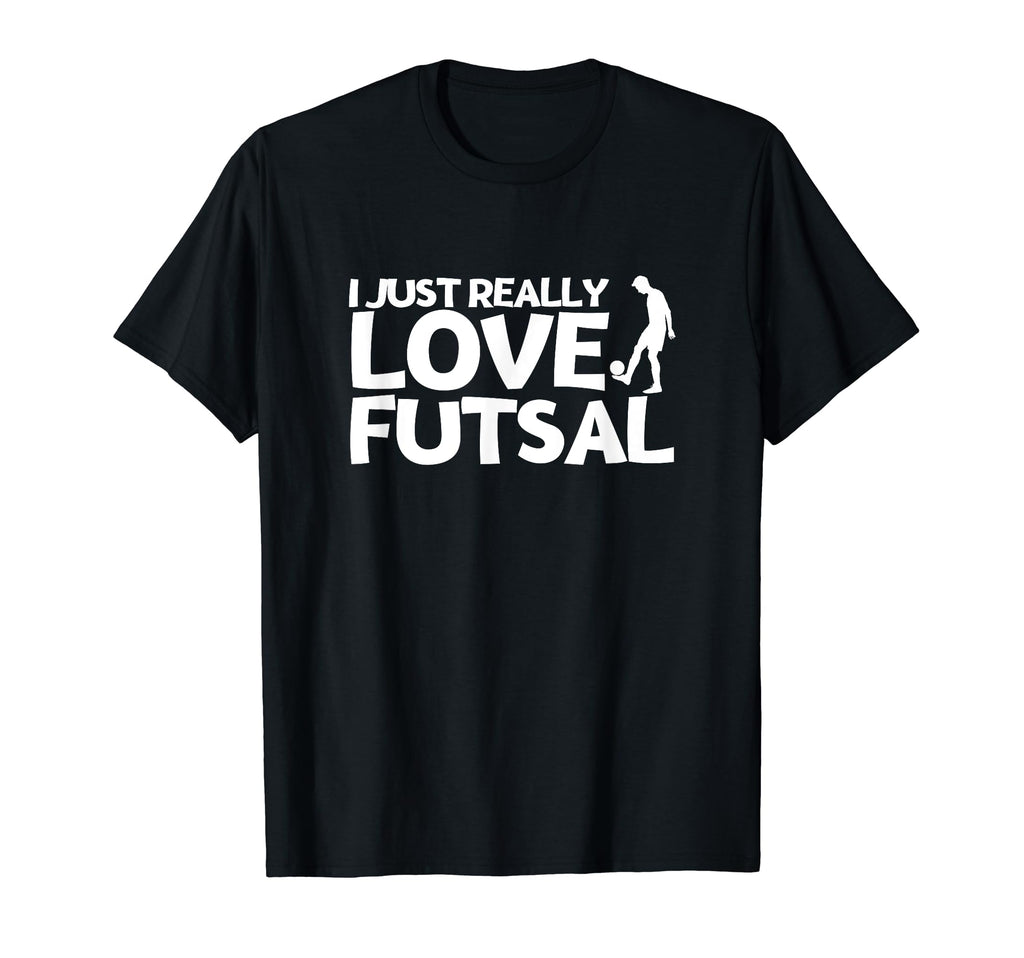 Futsal Player I Just Really Love Futsal T-Shirt - Minimalist Print Unisex - T-Shirt, Sweatshirt, Hoodie