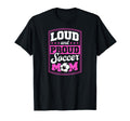 Loud And Proud Soccer Mom Soccer Mom T-Shirt - Casual Everyday Wear Unisex - T-Shirt, Sweatshirt, Hoodie