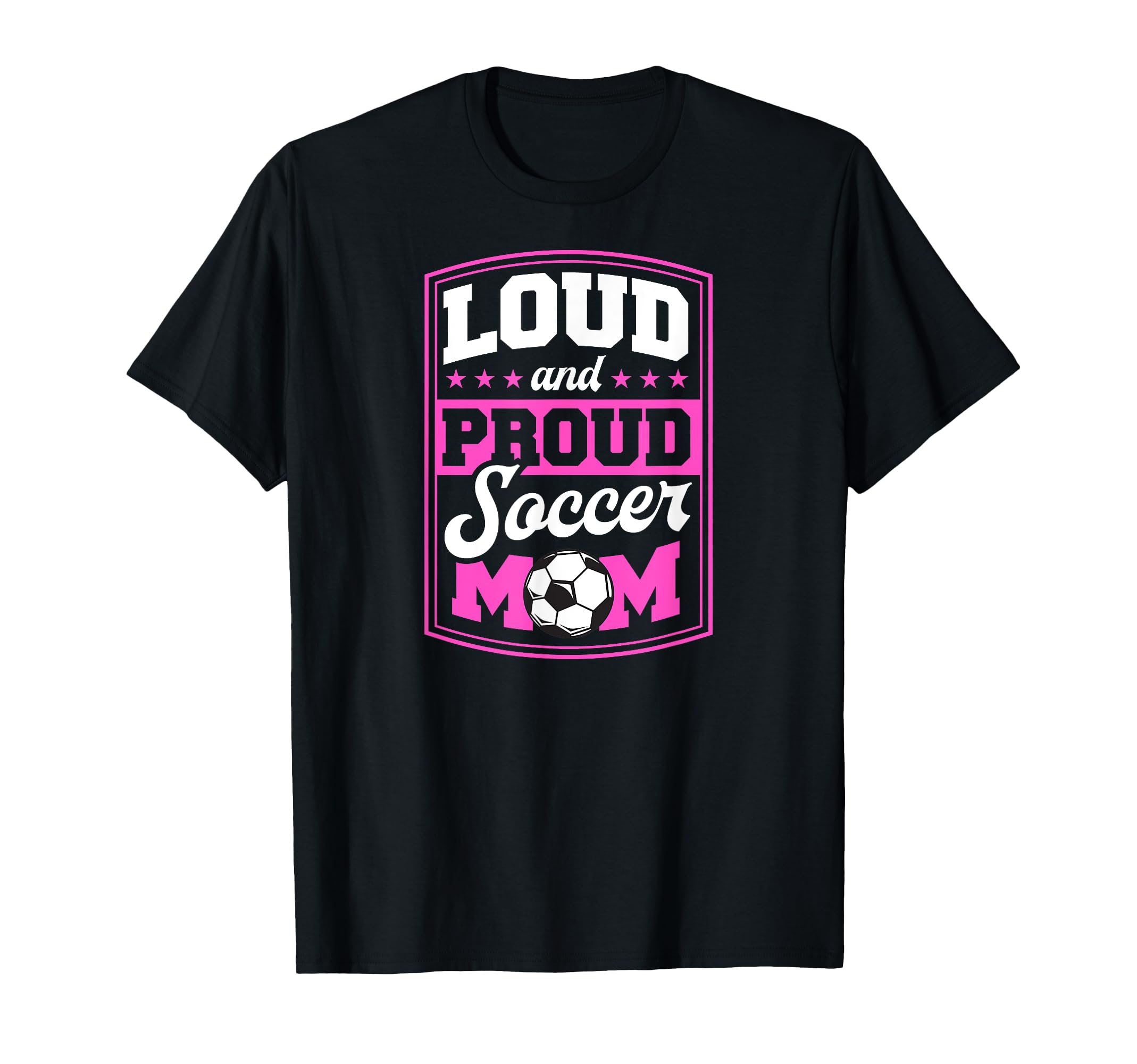 Loud And Proud Soccer Mom Soccer Mom T-Shirt - Casual Everyday Wear Unisex - T-Shirt, Sweatshirt, Hoodie