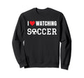 I Love Watching Soccer Fan Sport Game Sweatshirt - Custom Art Print Unisex - T-Shirt, Sweatshirt, Hoodie