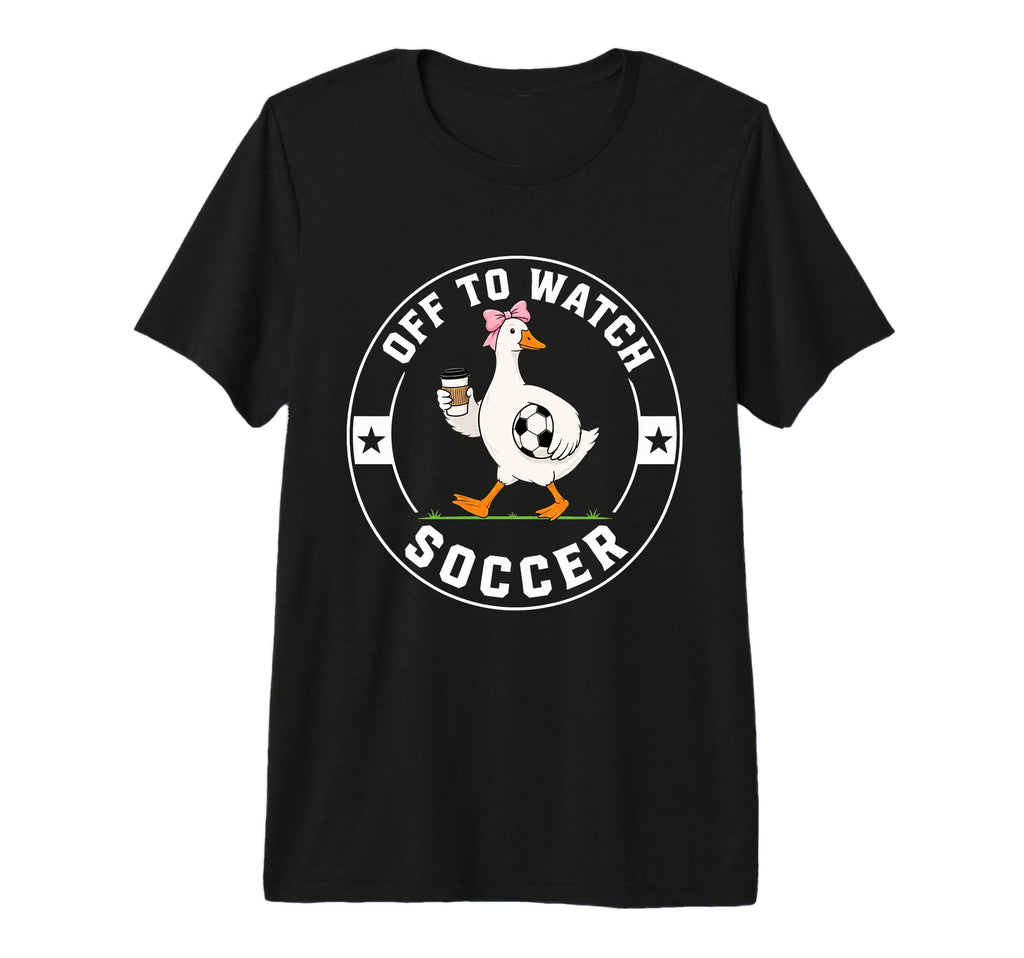 Off To Watch Soccer Funny Silly Goose T-Shirt - Graphic Print Men Women - T-Shirt, Sweatshirt, Hoodie