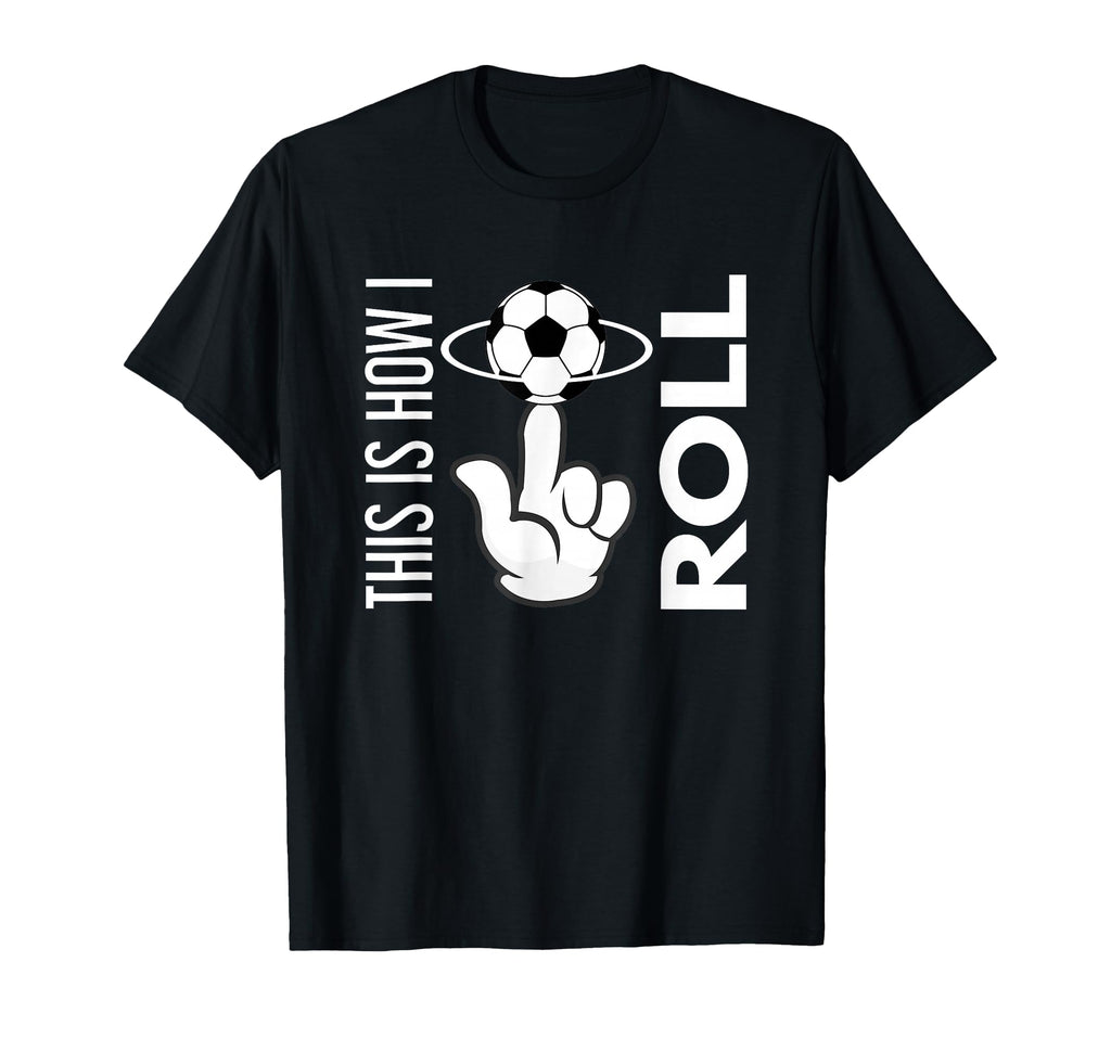 This Is How I Roll Soccer Ball Rolling T-Shirt - Streetwear Style Unisex - T-Shirt, Sweatshirt, Hoodie