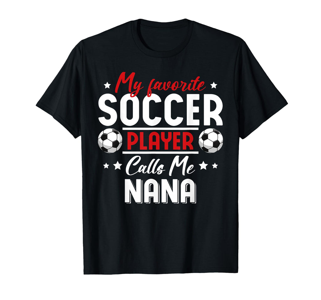 My Favorite Soccer Player Calls Me Nana T-Shirt - Custom Art Print Unisex - T-Shirt, Sweatshirt, Hoodie