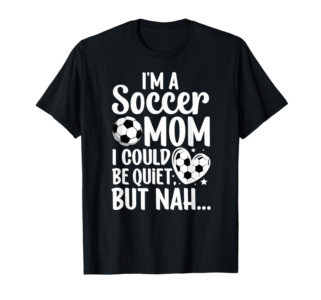 Im Soccer Mom Soccer Player Mom Soccer T-Shirt - Novelty Apparel Men Women - T-Shirt, Sweatshirt, Hoodie