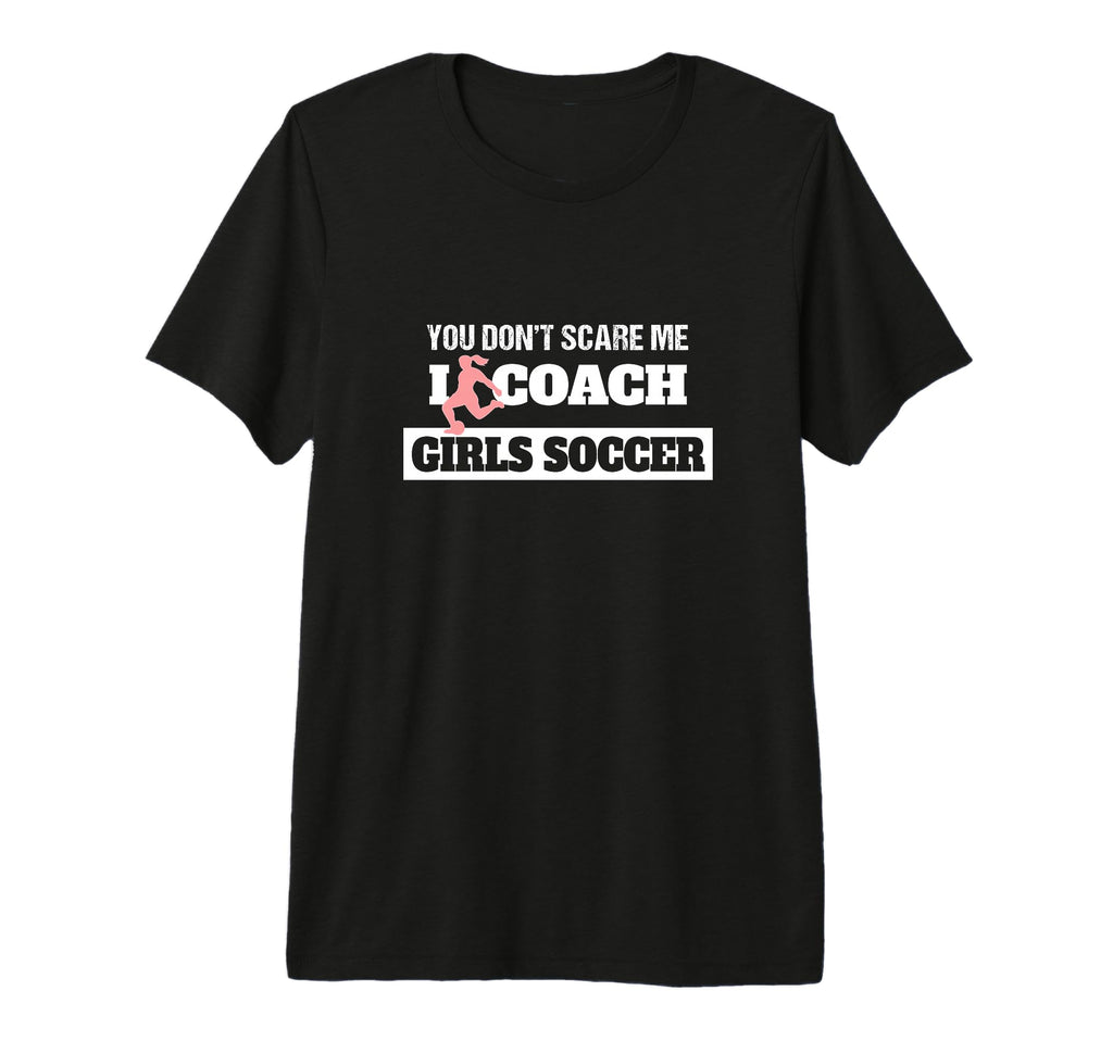 You Dont Scare Me I Coach Soccer Coach T-Shirt - Unique Graphic Men Women - T-Shirt, Sweatshirt, Hoodie