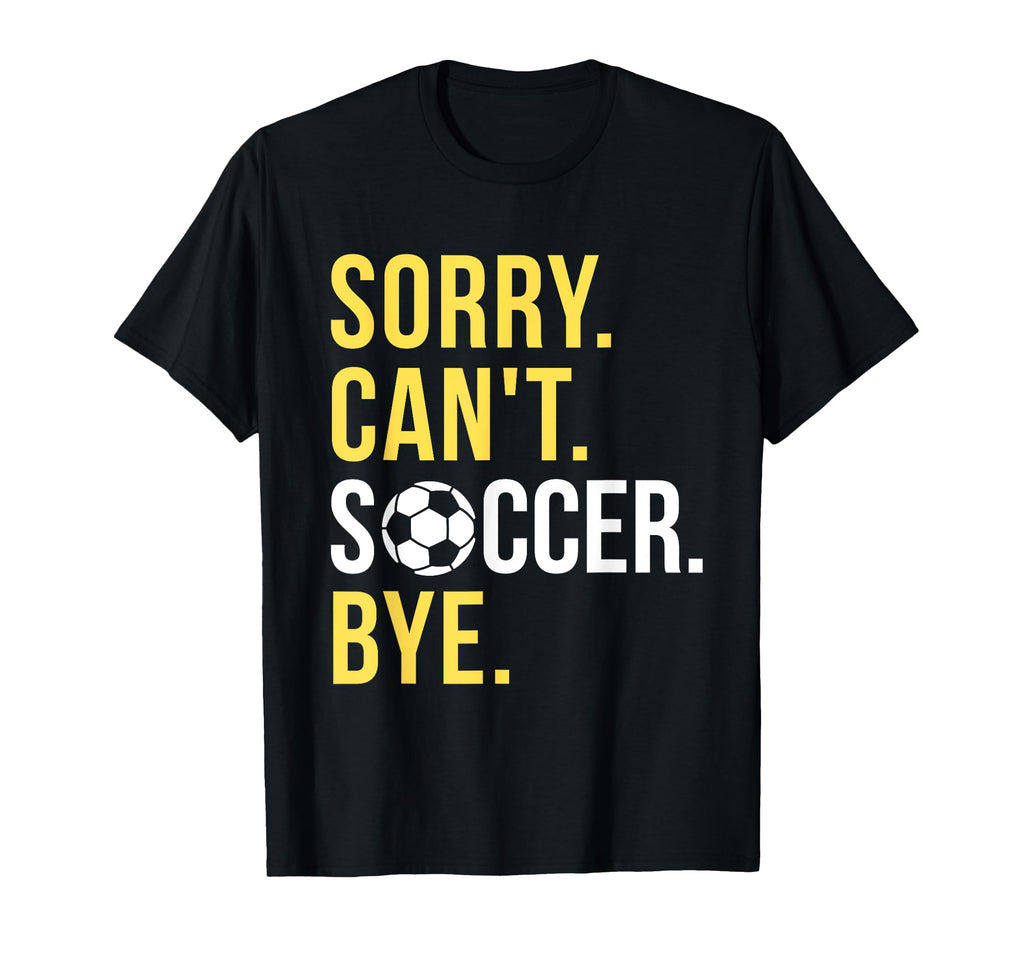 Funny Soccer Sorry Cant Soccer T-Shirt - Casual Everyday Wear Men Women - T-Shirt, Sweatshirt, Hoodie
