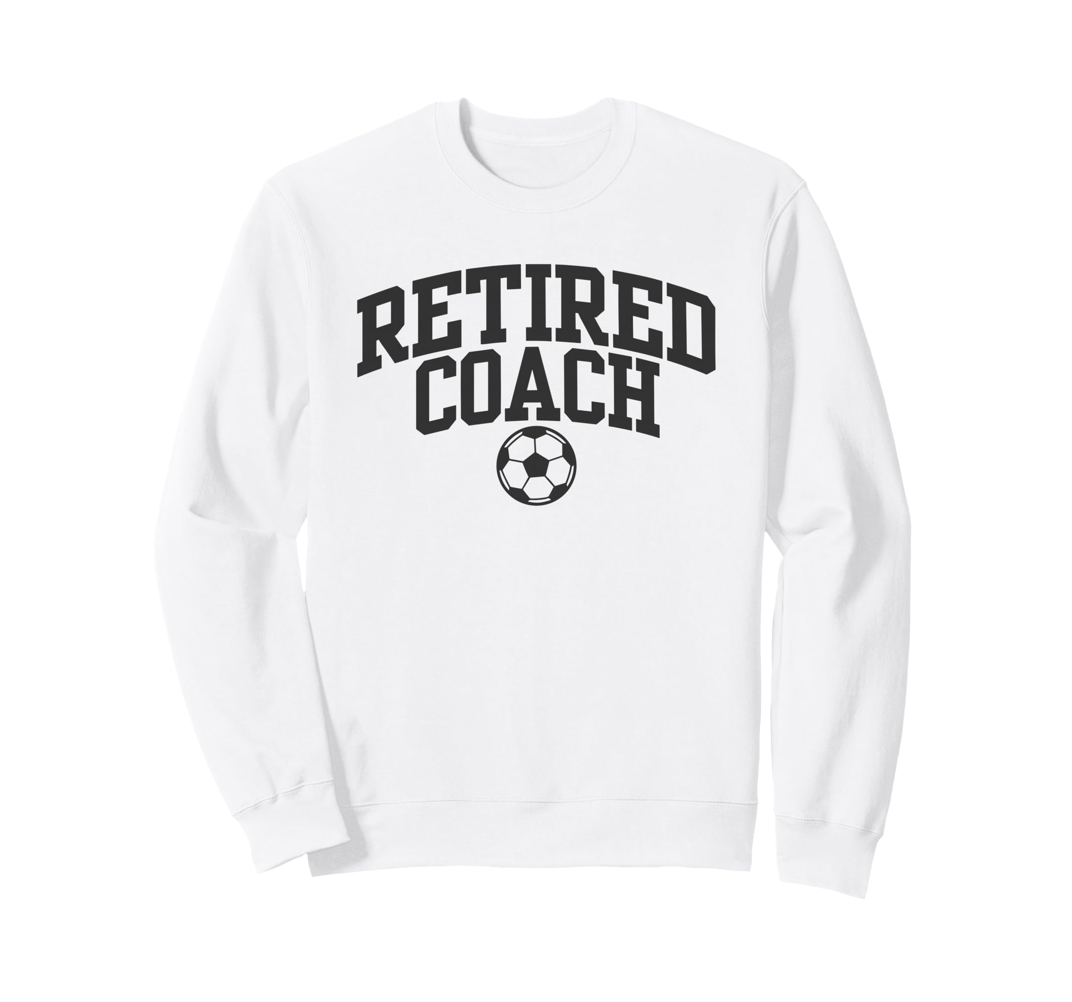 Retired Coach Soccer Team Mentor Sweatshirt - Streetwear Style Men Women - T-Shirt, Sweatshirt, Hoodie
