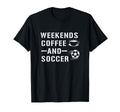 Weekends Coffee And Soccer Funny T-Shirt - Casual Everyday Wear Unisex - T-Shirt, Sweatshirt, Hoodie
