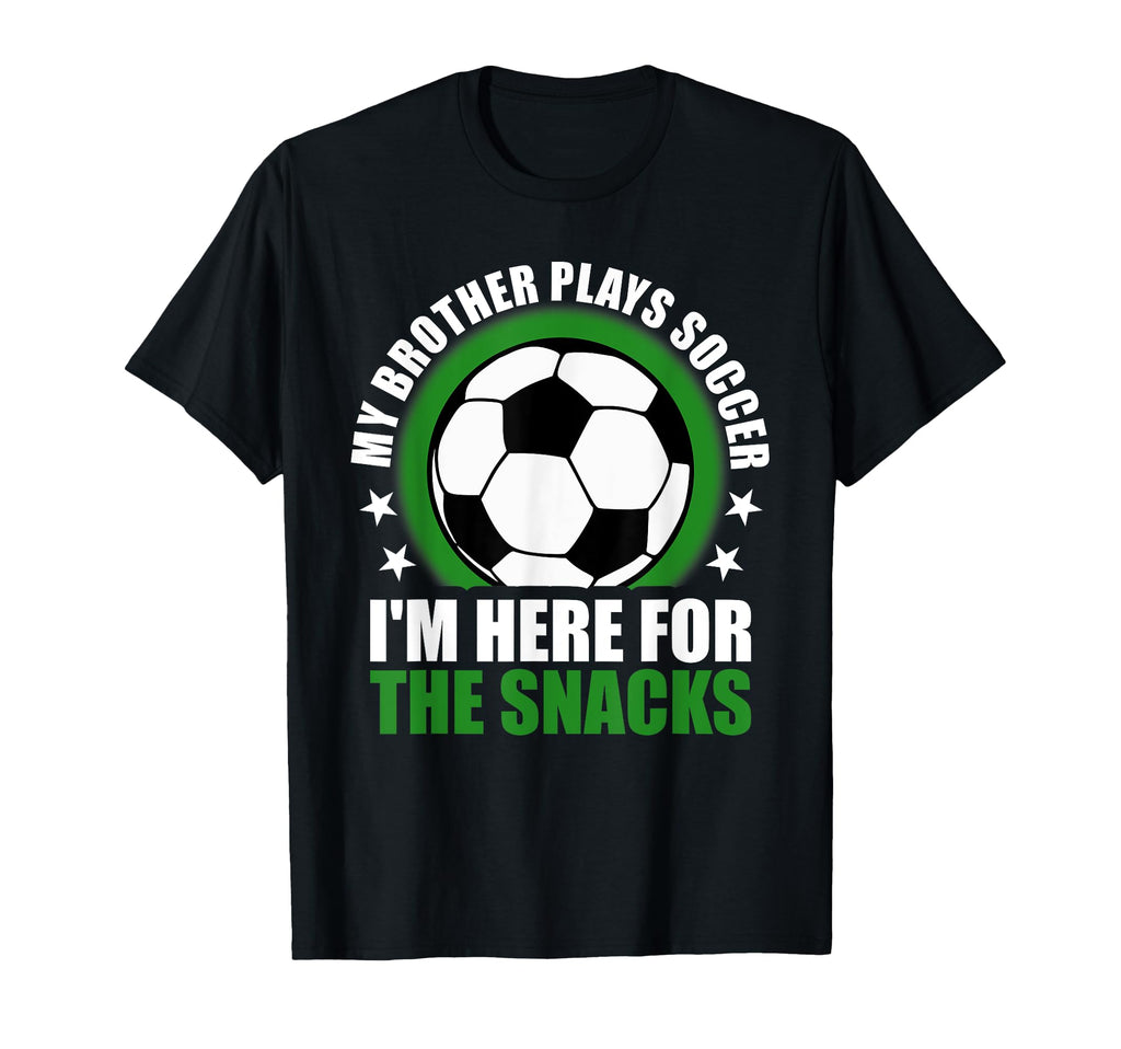 My Brother Plays Soccer Im Here Snacks T-Shirt - Streetwear Style Unisex - T-Shirt, Sweatshirt, Hoodie