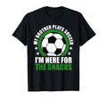 My Brother Plays Soccer Im Here Snacks T-Shirt - Streetwear Style Unisex - T-Shirt, Sweatshirt, Hoodie
