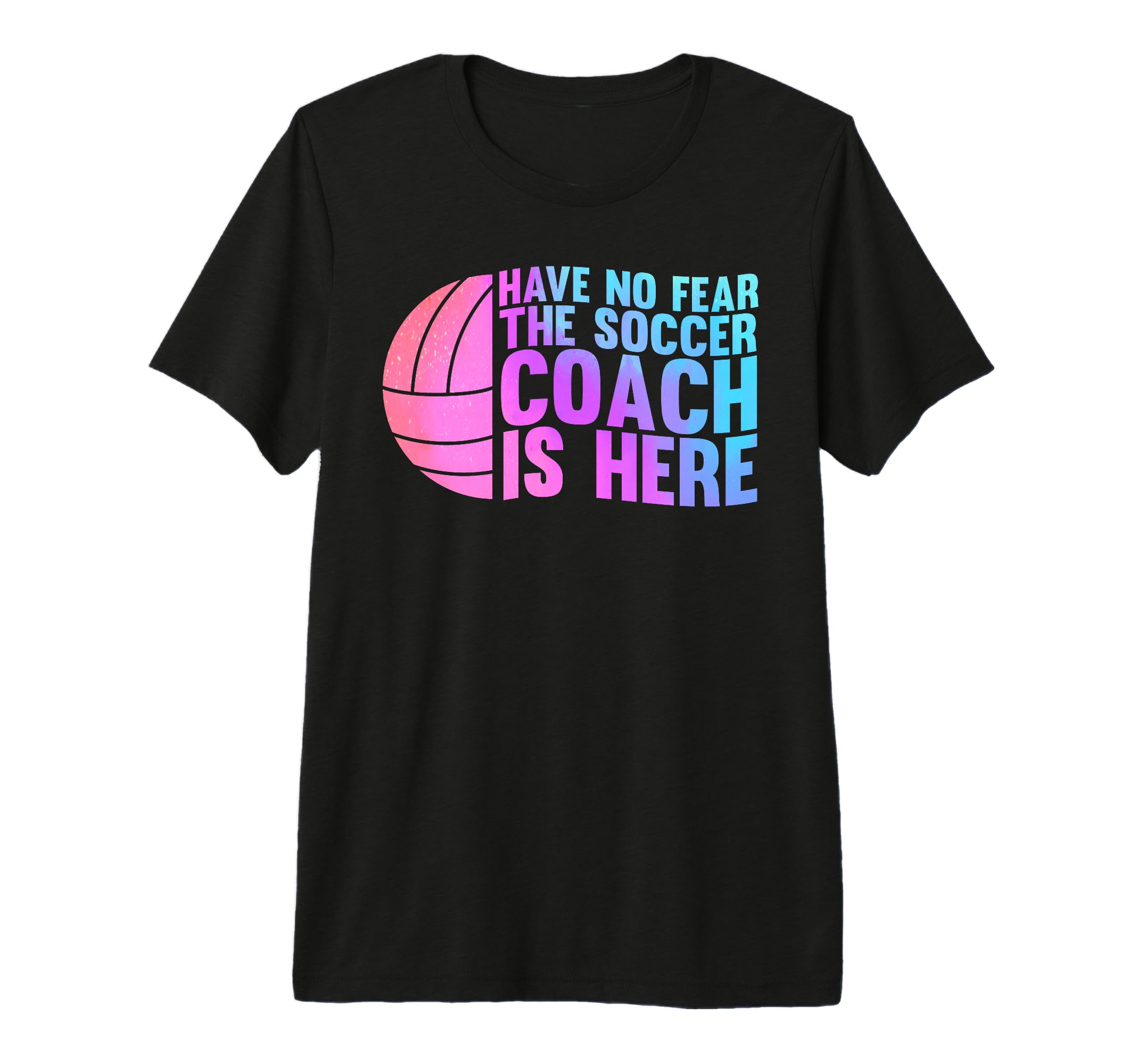 Have No Fear Soccer Coach Is Here Sport T-Shirt - Novelty Apparel Unisex - T-Shirt, Sweatshirt, Hoodie
