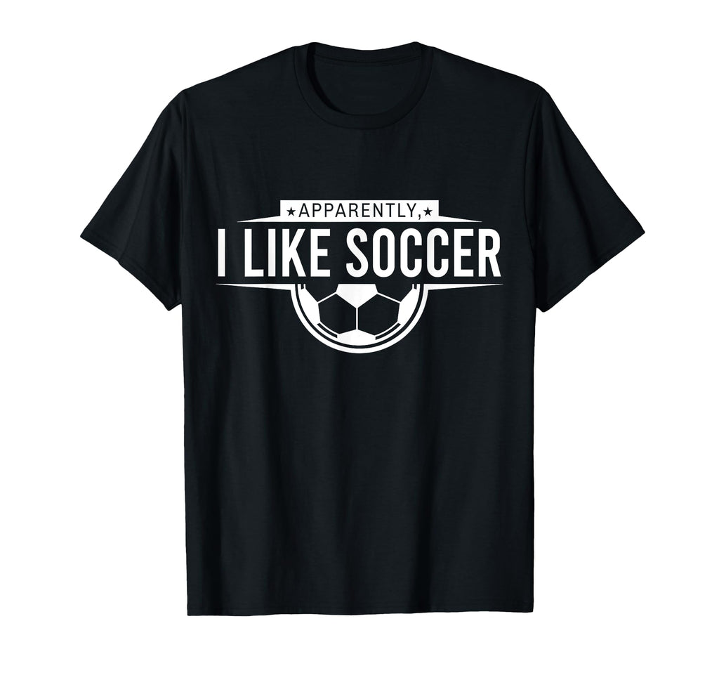 Apparently I Like Soccer Funny Game Day T-Shirt - Fun Novelty Design Unisex - T-Shirt, Sweatshirt, Hoodie