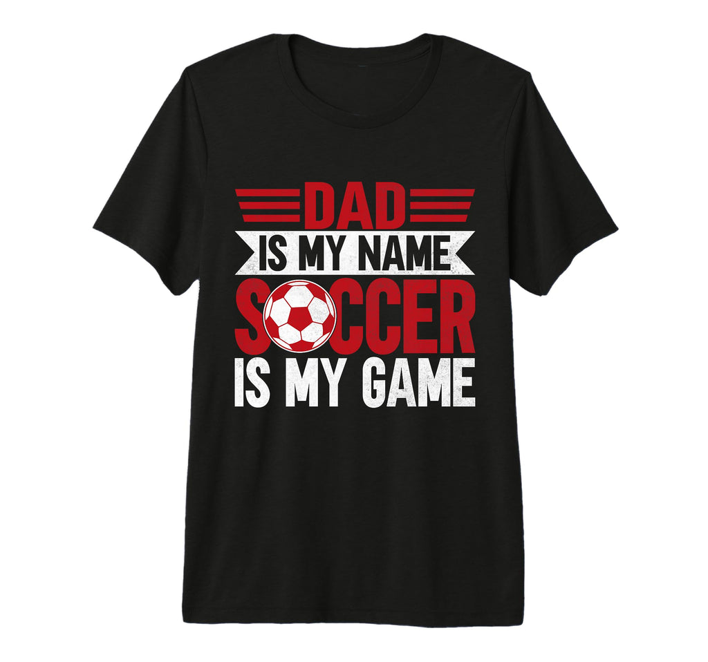Dad Is My Name Soccer Is My Game T-Shirt - Custom Art Print for Adults - T-Shirt, Sweatshirt, Hoodie