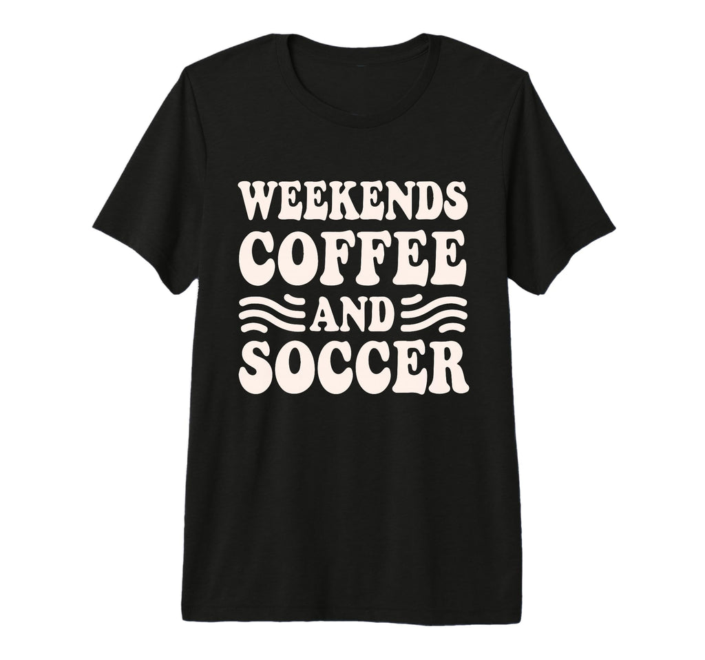 Weekends Coffee And Soccer T-Shirt - Casual Everyday Wear for Adults - T-Shirt, Sweatshirt, Hoodie