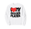 I Love My Soccer Player Sweatshirt - Graphic Print Men Women - T-Shirt, Sweatshirt, Hoodie