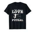 Futsal Player I Just Really Love Futsal T-Shirt - Graphic Print Unisex - T-Shirt, Sweatshirt, Hoodie