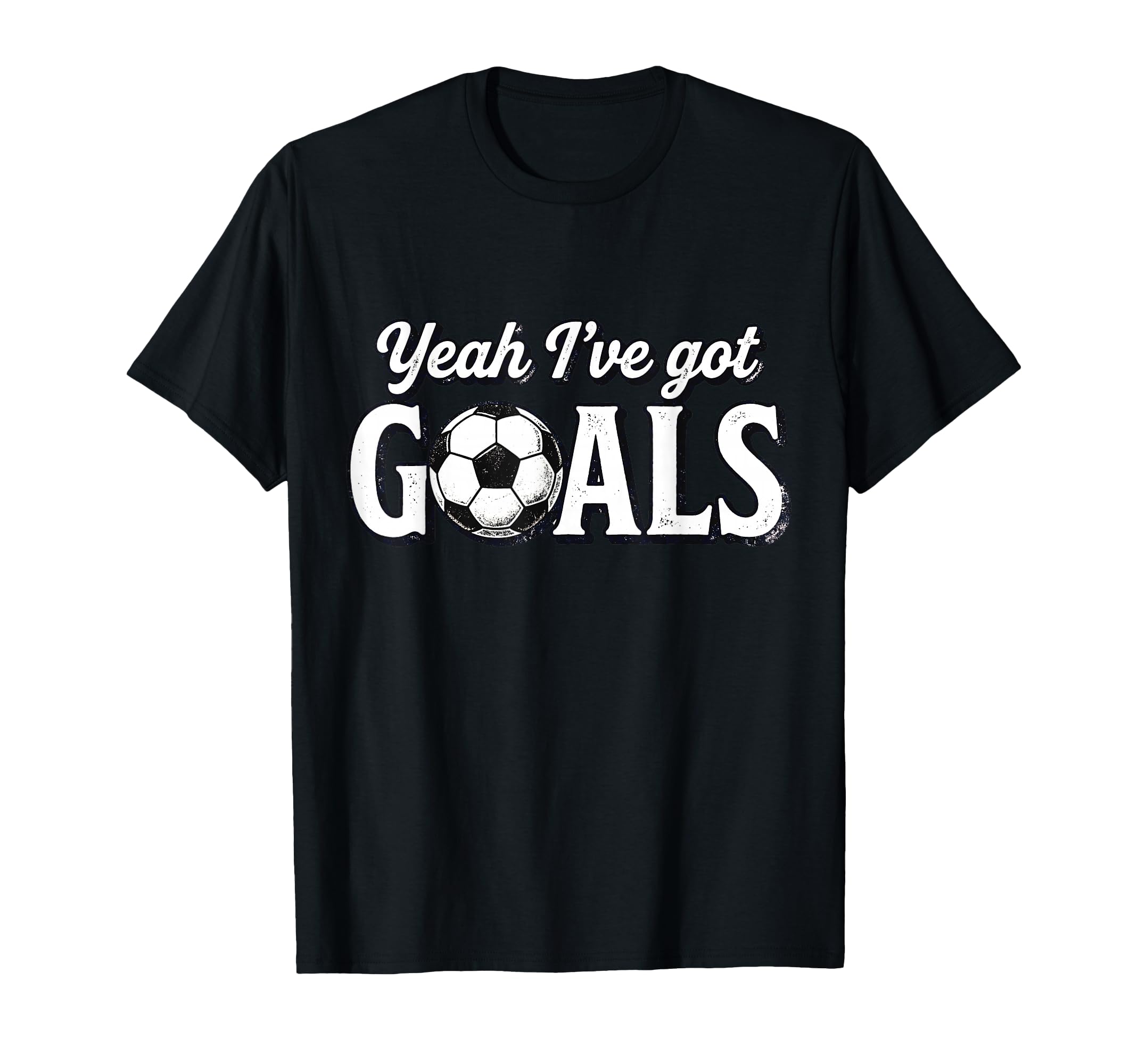Funny Soccer Yeah Ive Got Goals Futbol T-Shirt - Graphic Print Men Women - T-Shirt, Sweatshirt, Hoodie