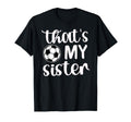 Thats My Sister Soccer Sister Soccer T-Shirt - Novelty Apparel Men Women - T-Shirt, Sweatshirt, Hoodie