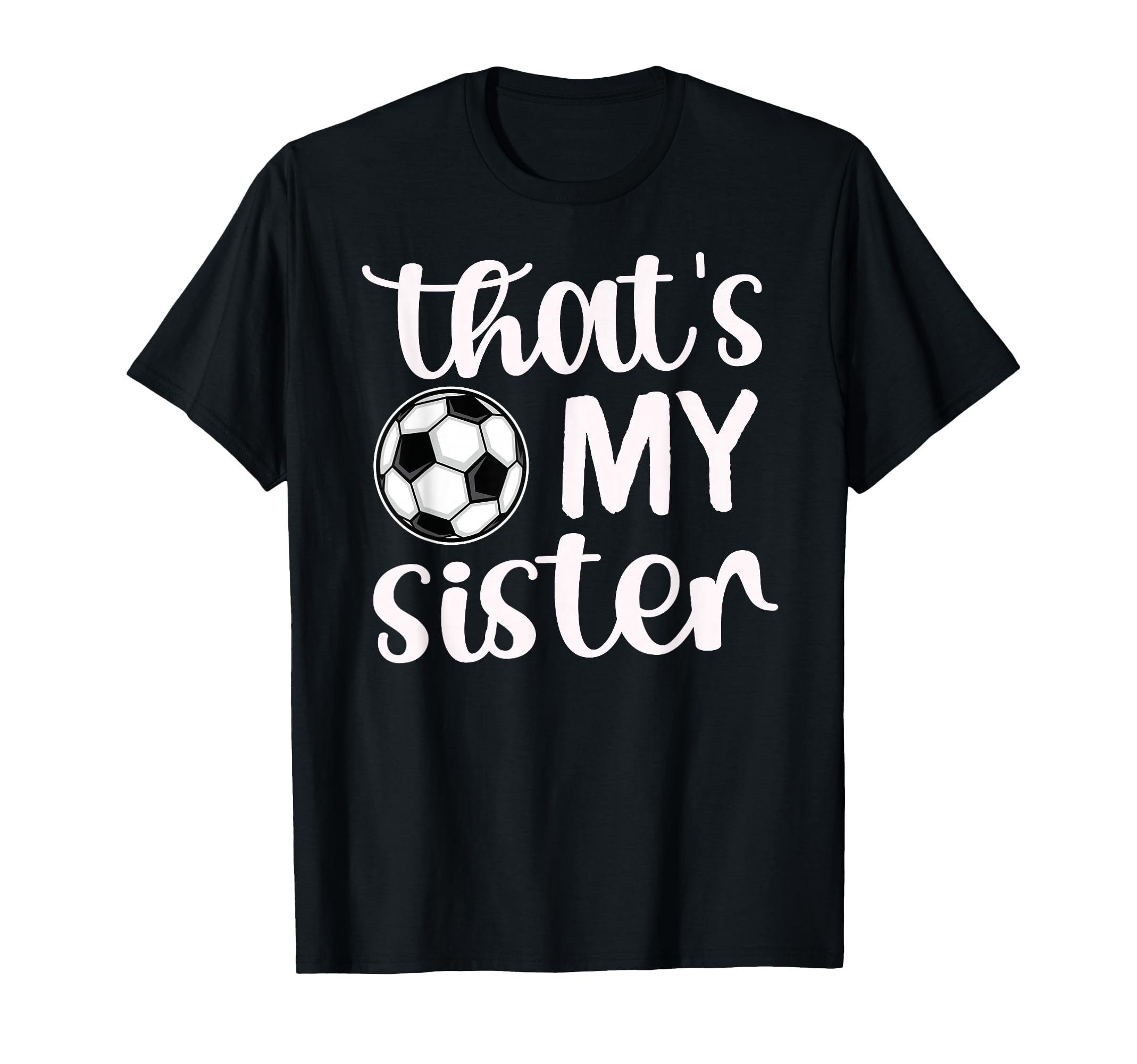 Thats My Sister Soccer Sister Soccer T-Shirt - Novelty Apparel Men Women - T-Shirt, Sweatshirt, Hoodie