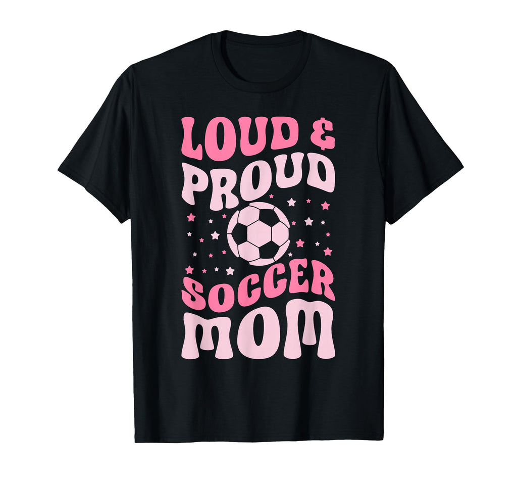 Loud And Proud Soccer Mom Groovy T-Shirt - Novelty Apparel for Adults - T-Shirt, Sweatshirt, Hoodie