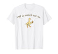 Off To Watch Soccer T Shir T Sweatshirt - Streetwear Style Unisex - T-Shirt, Sweatshirt, Hoodie