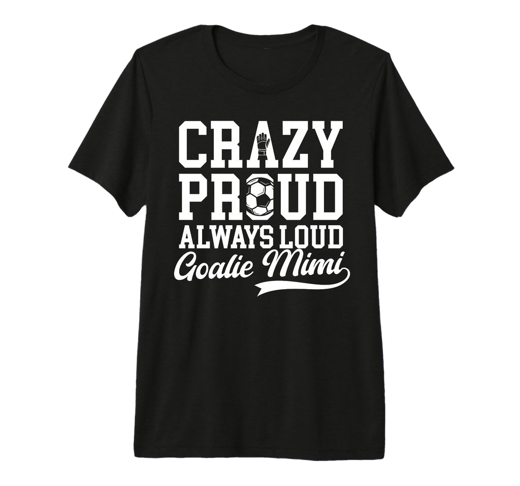 Crazy Proud Soccer Goalie Mimi Soccer T-Shirt - Streetwear Style Men Women - T-Shirt, Sweatshirt, Hoodie
